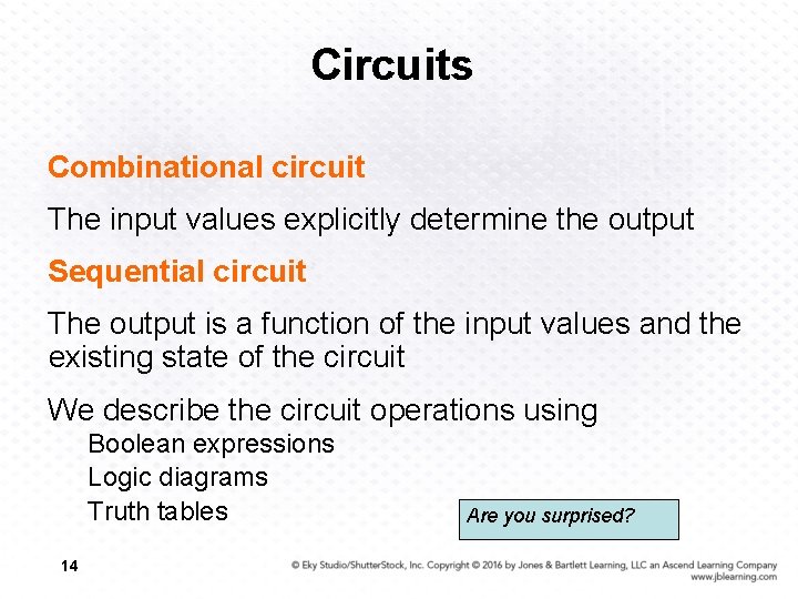 Circuits Combinational circuit The input values explicitly determine the output Sequential circuit The output