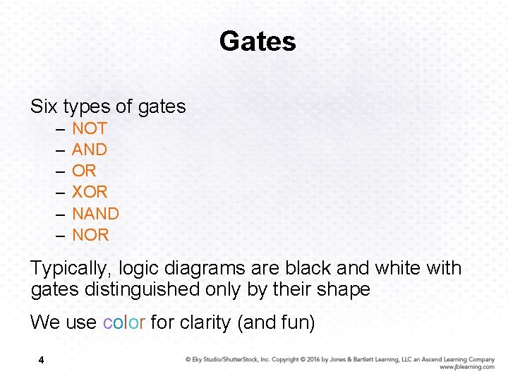 Gates Six types of gates – – – NOT AND OR XOR NAND NOR