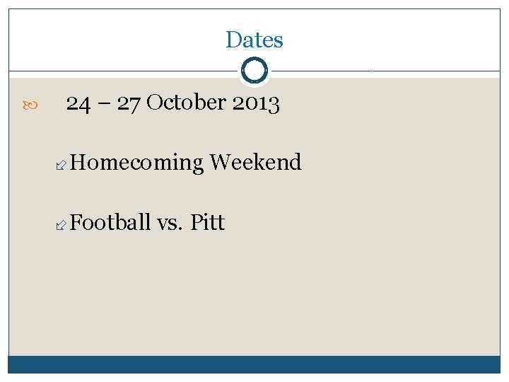 Dates 24 – 27 October 2013 Homecoming Football Weekend vs. Pitt 