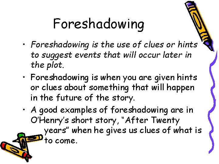 Foreshadowing • Foreshadowing is the use of clues or hints to suggest events that