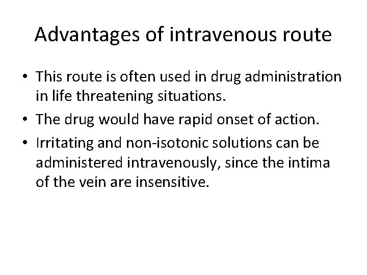 Advantages of intravenous route • This route is often used in drug administration in