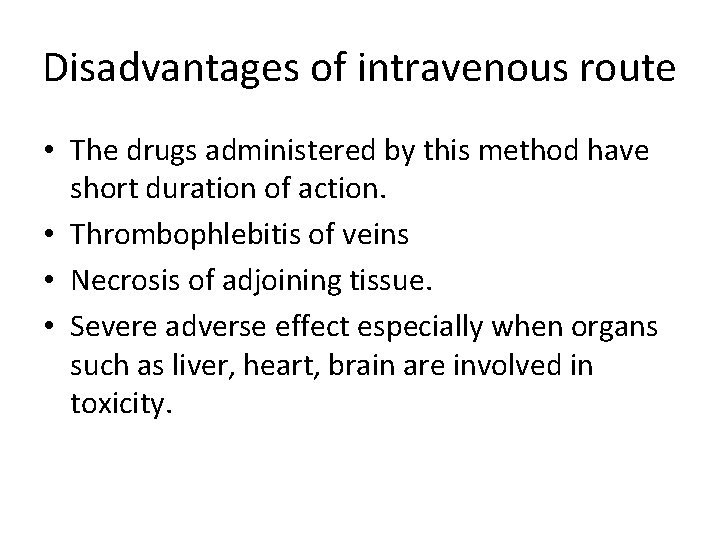 Disadvantages of intravenous route • The drugs administered by this method have short duration Disadvantages of intravenous route • The drugs administered by this method have short duration