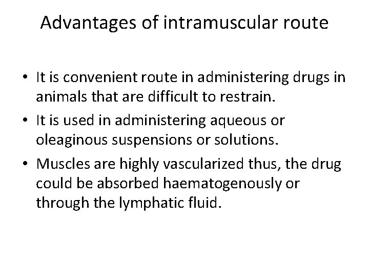 Advantages of intramuscular route • It is convenient route in administering drugs in animals