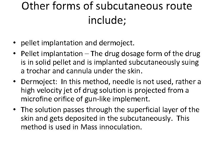 Other forms of subcutaneous route include; • pellet implantation and dermoject. • Pellet implantation Other forms of subcutaneous route include; • pellet implantation and dermoject. • Pellet implantation