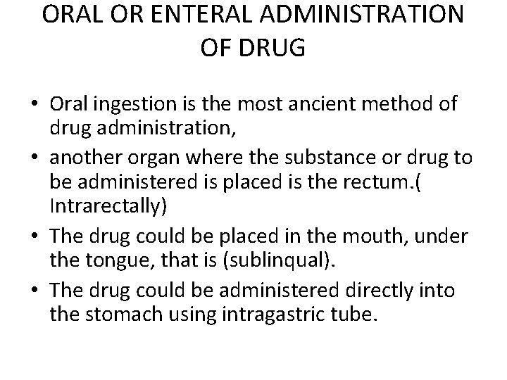 ORAL OR ENTERAL ADMINISTRATION OF DRUG • Oral ingestion is the most ancient method ORAL OR ENTERAL ADMINISTRATION OF DRUG • Oral ingestion is the most ancient method