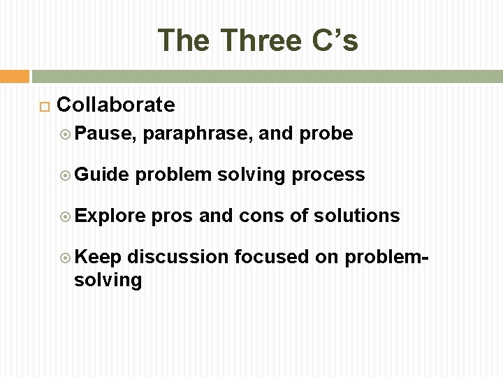 The Three C’s Collaborate Pause, Guide paraphrase, and probe problem solving process Explore Keep