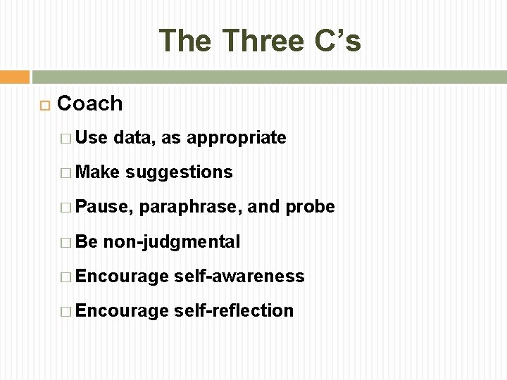 The Three C’s Coach � Use data, as appropriate � Make suggestions � Pause,