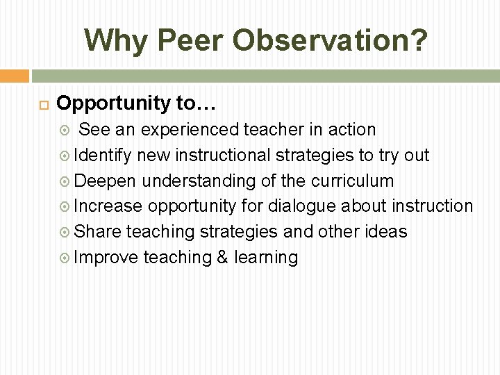 Why Peer Observation? Opportunity to… See an experienced teacher in action Identify new instructional