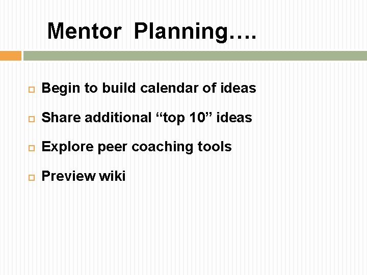 Mentor Planning…. Begin to build calendar of ideas Share additional “top 10” ideas Explore