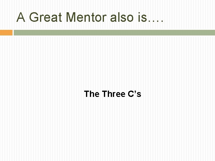 A Great Mentor also is…. The Three C’s 
