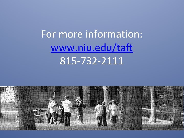 For more information: www. niu. edu/taft 815 -732 -2111 