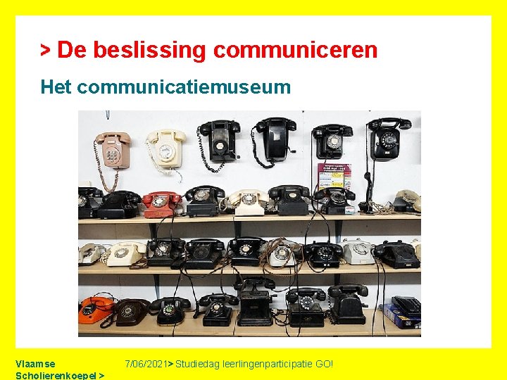 De beslissing communiceren Het communicatiemuseum Vlaamse Scholierenkoepel > 7/06/2021> Studiedag leerlingenparticipatie GO! 