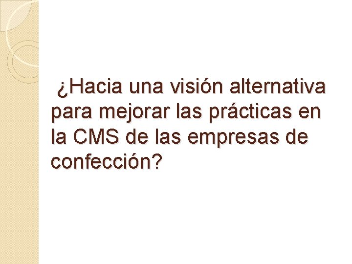 ¿Hacia una visión alternativa para mejorar las prácticas en la CMS de las empresas