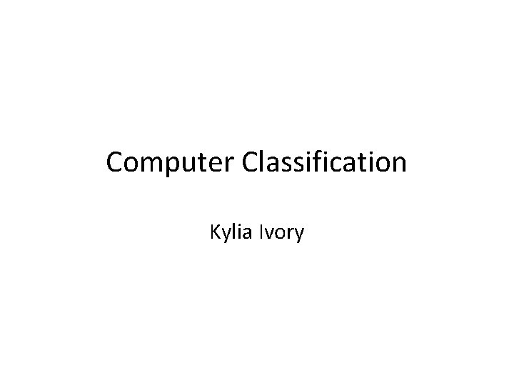 Computer Classification Kylia Ivory 