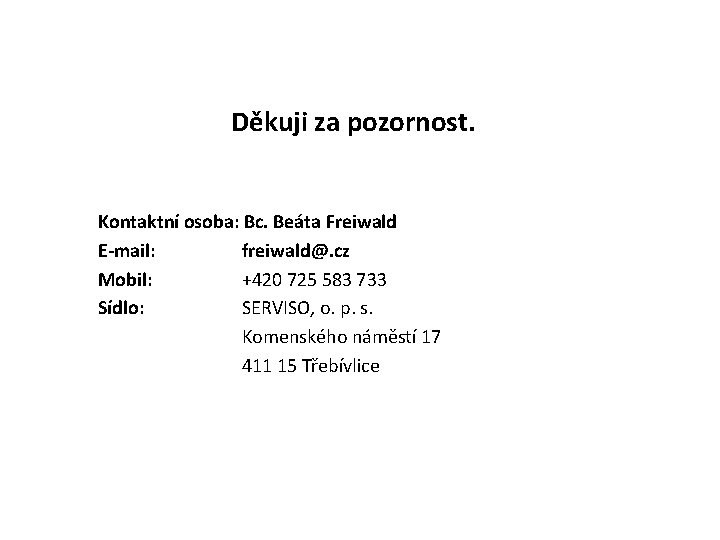 Děkuji za pozornost. Kontaktní osoba: Bc. Beáta Freiwald E-mail: freiwald@. cz Mobil: +420 725