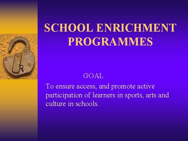 SCHOOL ENRICHMENT PROGRAMMES GOAL To ensure access, and promote active participation of learners in