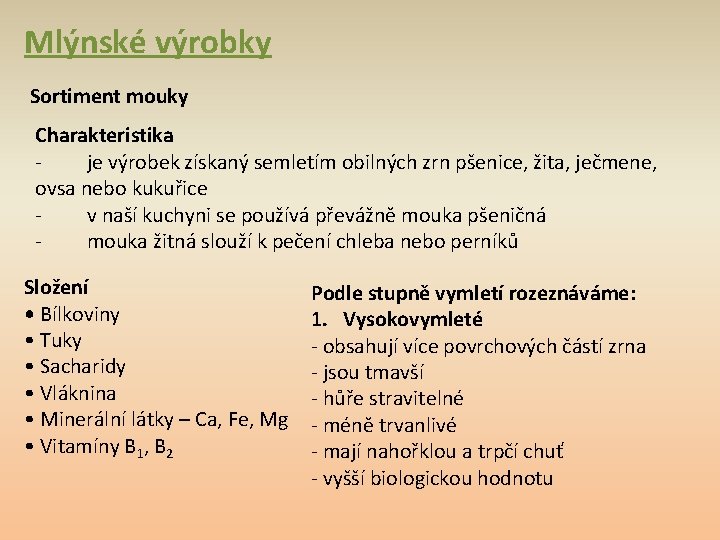 Mlýnské výrobky Sortiment mouky Charakteristika je výrobek získaný semletím obilných zrn pšenice, žita, ječmene,