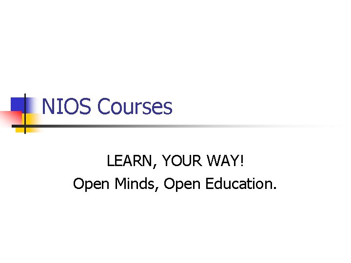 NIOS Courses LEARN, YOUR WAY! Open Minds, Open Education. 