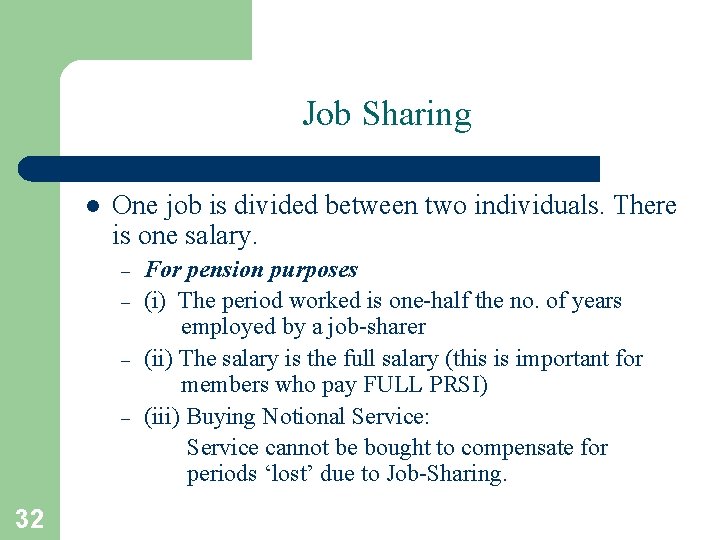 Job Sharing l One job is divided between two individuals. There is one salary.