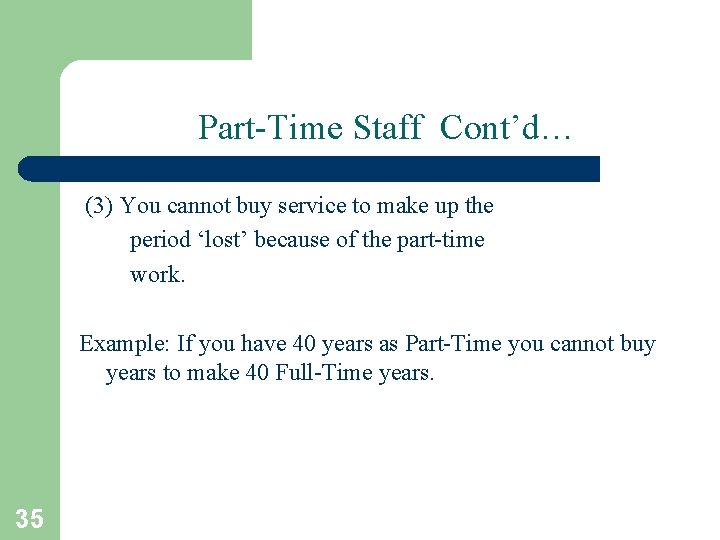 Part-Time Staff Cont’d… (3) You cannot buy service to make up the period ‘lost’