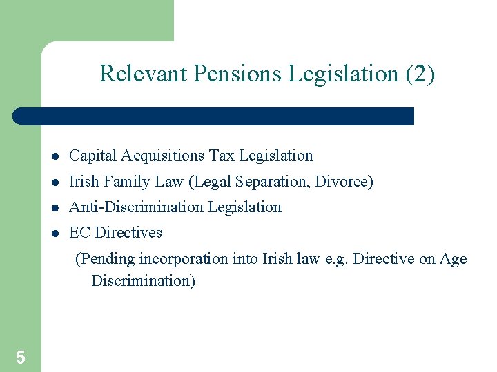 Relevant Pensions Legislation (2) l Capital Acquisitions Tax Legislation l Irish Family Law (Legal