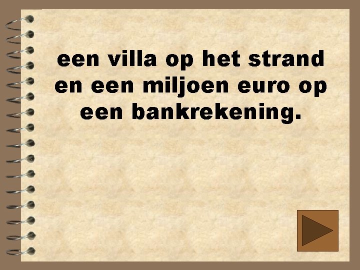 een villa op het strand en een miljoen euro op een bankrekening. 