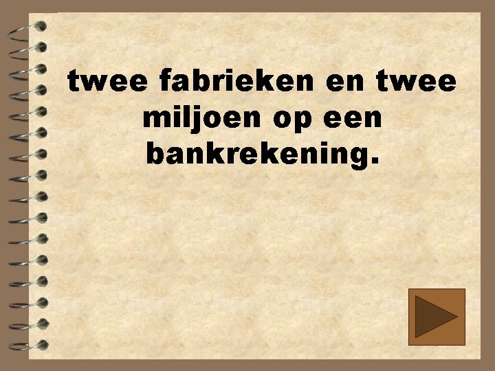 twee fabrieken en twee miljoen op een bankrekening. 