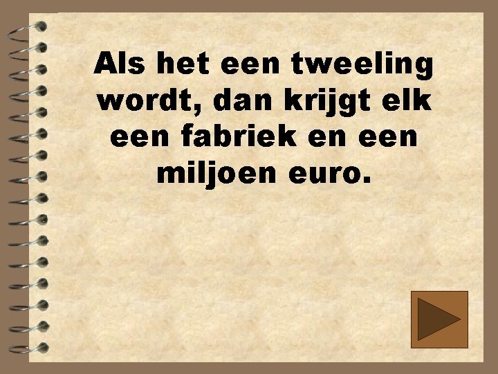 Als het een tweeling wordt, dan krijgt elk een fabriek en een miljoen euro.