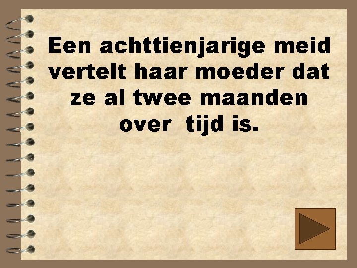 Een achttienjarige meid vertelt haar moeder dat ze al twee maanden over tijd is.