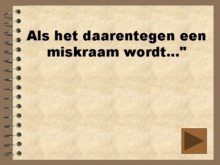 Als het daarentegen een miskraam wordt. . . " 