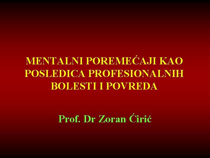 MENTALNI POREMEĆAJI KAO POSLEDICA PROFESIONALNIH BOLESTI I POVREDA Prof. Dr Zoran Ćirić 