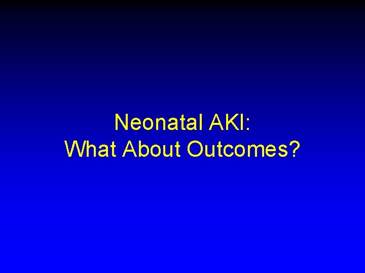 Neonatal AKI: What About Outcomes? 