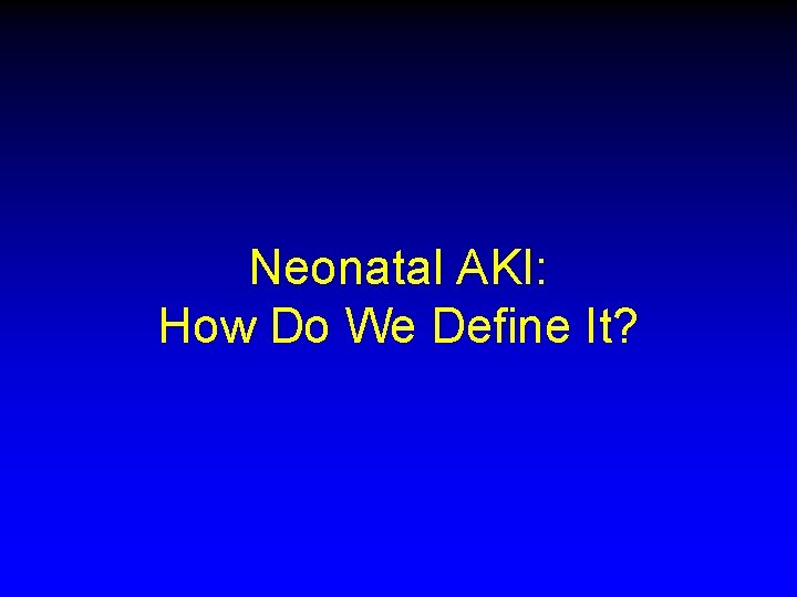 Neonatal AKI: How Do We Define It? 