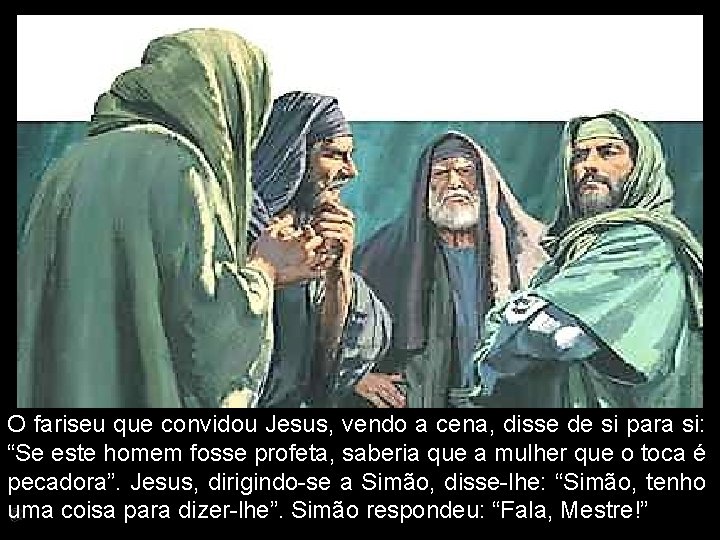 O fariseu que convidou Jesus, vendo a cena, disse de si para si: “Se