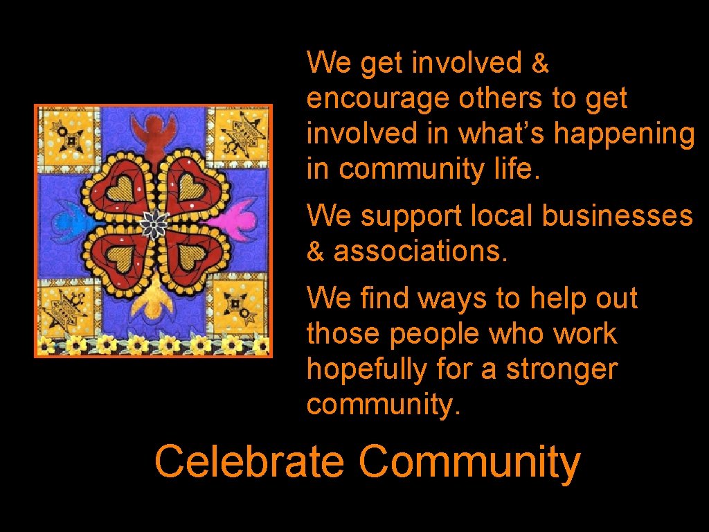 We get involved & encourage others to get involved in what’s happening in community