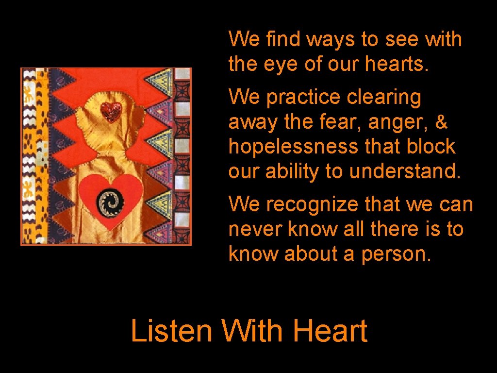 We find ways to see with the eye of our hearts. We practice clearing
