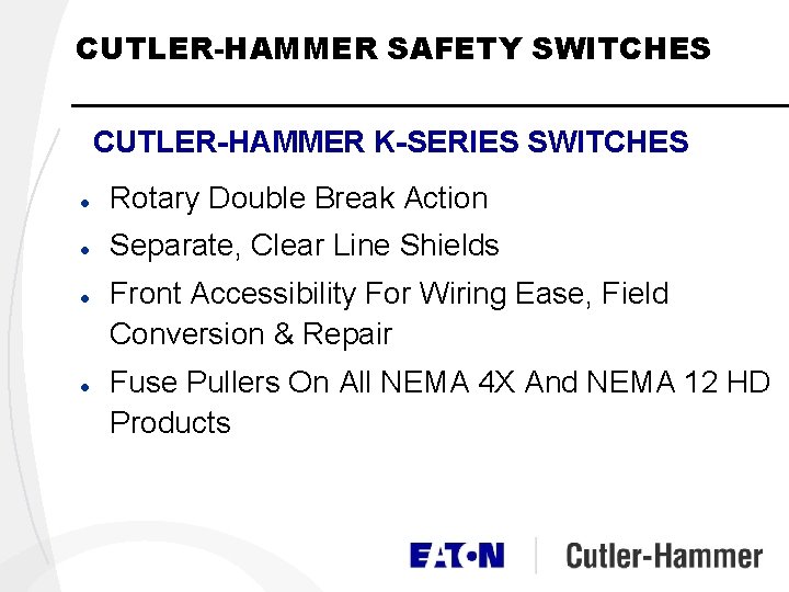 CUTLER-HAMMER SAFETY SWITCHES CUTLER-HAMMER K-SERIES SWITCHES l Rotary Double Break Action l Separate, Clear CUTLER-HAMMER SAFETY SWITCHES CUTLER-HAMMER K-SERIES SWITCHES l Rotary Double Break Action l Separate, Clear