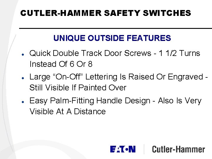 CUTLER-HAMMER SAFETY SWITCHES UNIQUE OUTSIDE FEATURES l l l Quick Double Track Door Screws CUTLER-HAMMER SAFETY SWITCHES UNIQUE OUTSIDE FEATURES l l l Quick Double Track Door Screws