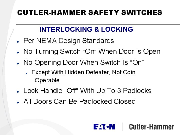 CUTLER-HAMMER SAFETY SWITCHES INTERLOCKING & LOCKING l Per NEMA Design Standards l No Turning CUTLER-HAMMER SAFETY SWITCHES INTERLOCKING & LOCKING l Per NEMA Design Standards l No Turning