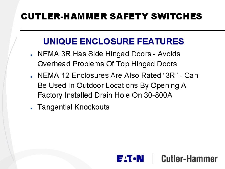 CUTLER-HAMMER SAFETY SWITCHES UNIQUE ENCLOSURE FEATURES n n n NEMA 3 R Has Side CUTLER-HAMMER SAFETY SWITCHES UNIQUE ENCLOSURE FEATURES n n n NEMA 3 R Has Side