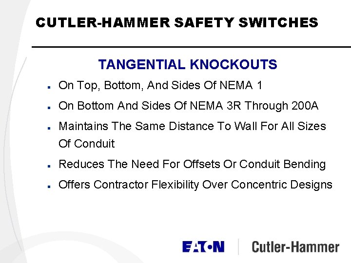 CUTLER-HAMMER SAFETY SWITCHES TANGENTIAL KNOCKOUTS n On Top, Bottom, And Sides Of NEMA 1 CUTLER-HAMMER SAFETY SWITCHES TANGENTIAL KNOCKOUTS n On Top, Bottom, And Sides Of NEMA 1