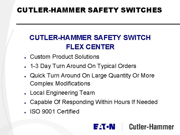 CUTLER-HAMMER SAFETY SWITCHES CUTLER-HAMMER SAFETY SWITCH FLEX CENTER n Custom Product Solutions n 1 CUTLER-HAMMER SAFETY SWITCHES CUTLER-HAMMER SAFETY SWITCH FLEX CENTER n Custom Product Solutions n 1