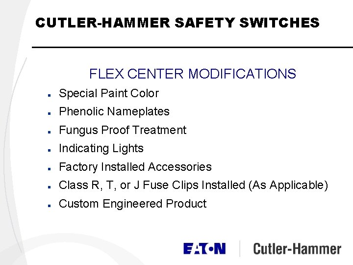 CUTLER-HAMMER SAFETY SWITCHES FLEX CENTER MODIFICATIONS n Special Paint Color n Phenolic Nameplates n CUTLER-HAMMER SAFETY SWITCHES FLEX CENTER MODIFICATIONS n Special Paint Color n Phenolic Nameplates n
