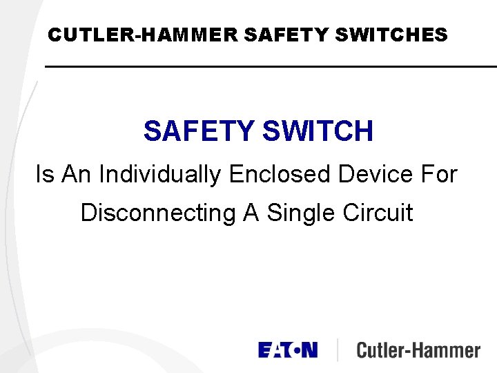 CUTLER-HAMMER SAFETY SWITCHES SAFETY SWITCH Is An Individually Enclosed Device For Disconnecting A Single CUTLER-HAMMER SAFETY SWITCHES SAFETY SWITCH Is An Individually Enclosed Device For Disconnecting A Single