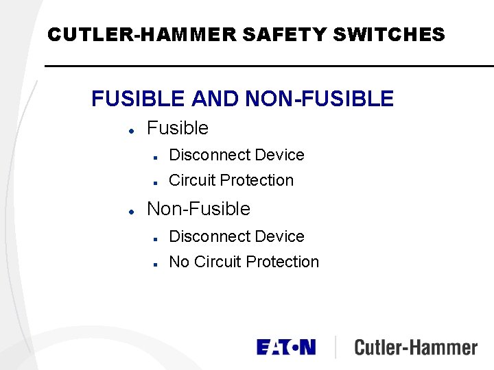 CUTLER-HAMMER SAFETY SWITCHES FUSIBLE AND NON-FUSIBLE l l Fusible n Disconnect Device n Circuit CUTLER-HAMMER SAFETY SWITCHES FUSIBLE AND NON-FUSIBLE l l Fusible n Disconnect Device n Circuit