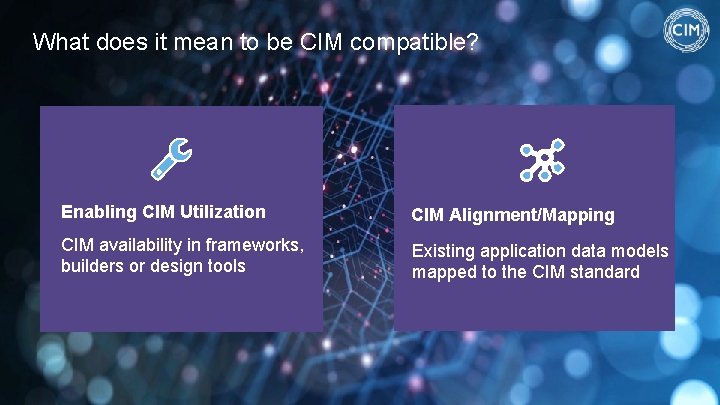 What does it mean to be CIM compatible? Enabling CIM Utilization CIM Alignment/Mapping CIM