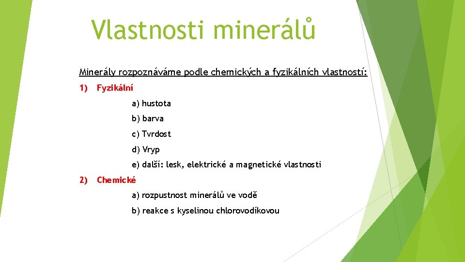 Vlastnosti minerálů Minerály rozpoznáváme podle chemických a fyzikálních vlastností: 1) Fyzikální a) hustota b)