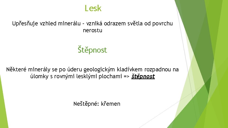 Lesk Upřesňuje vzhled minerálu – vzniká odrazem světla od povrchu nerostu Štěpnost Některé minerály