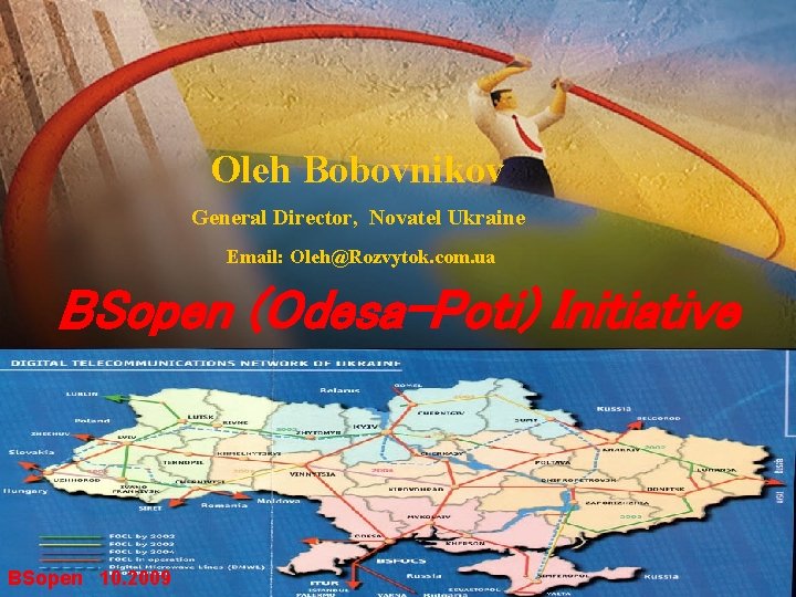 Ukraine Oleh Bobovnikov General Director, Novatel Ukraine Email: Oleh@Rozvytok. com. ua BSopen (Odesa-Poti) Initiative