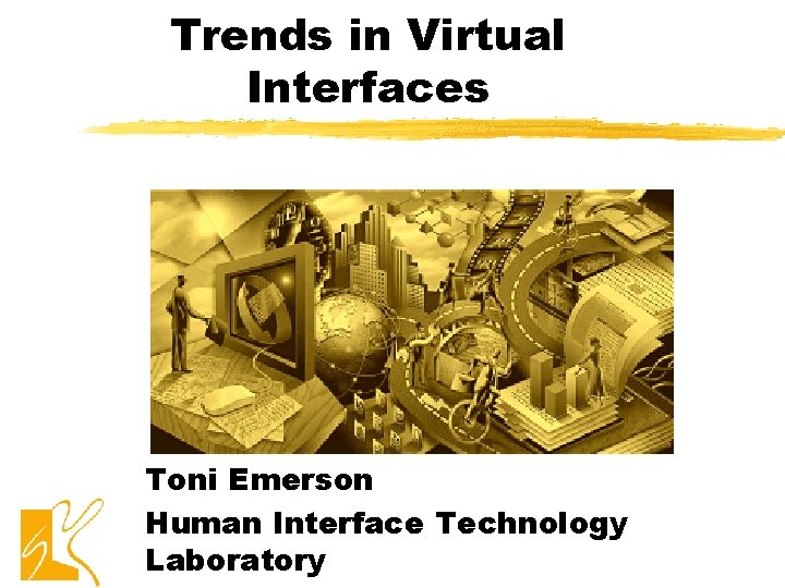 Trends in Virtual Interfaces Toni Emerson Human Interface Technology Laboratory Trends in Virtual Interfaces Toni Emerson Human Interface Technology Laboratory